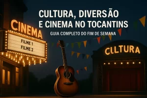 Cultura, diversão e cinema no Tocantins: guia completo do fim de semana