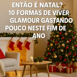 “Então é Natal?” 10 formas de viver glamour gastando pouco neste fim de ano