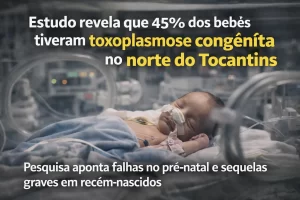 Exclusivo: estudo aponta falhas no pré-natal e taxa alarmante de toxoplasmose congênita no norte do Tocantins